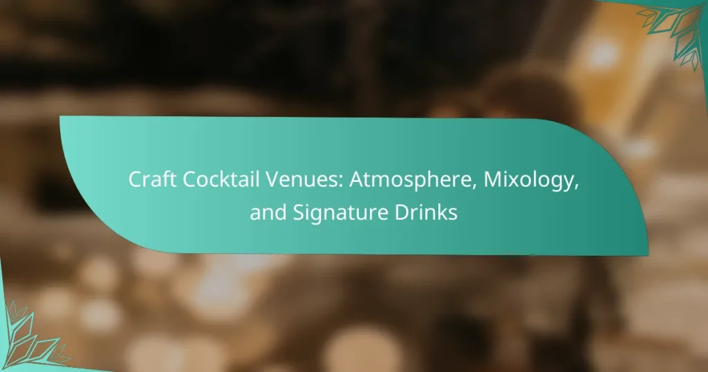 Craft Cocktail Venues: Atmosphere, Mixology, and Signature Drinks