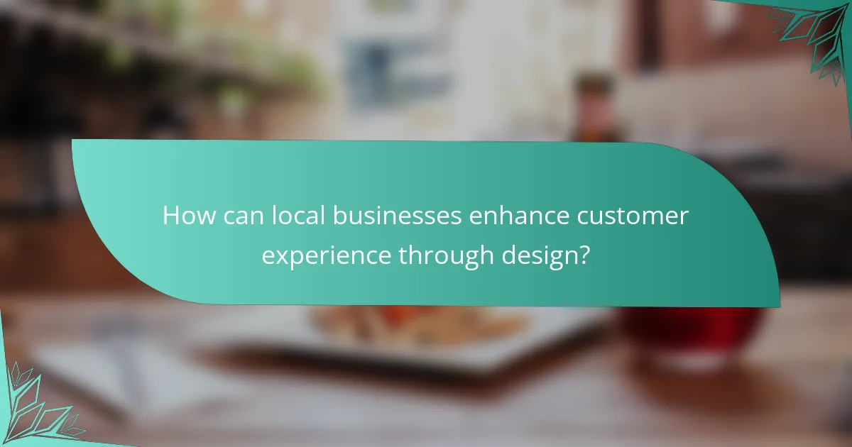How can local businesses enhance customer experience through design?