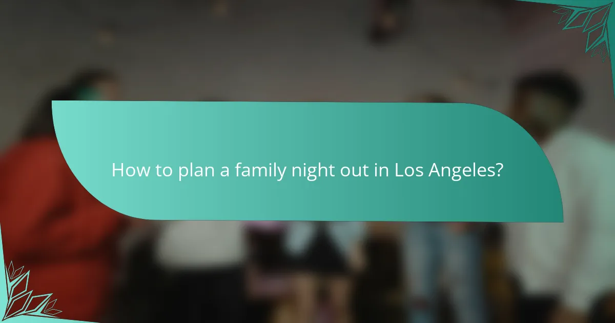 How to plan a family night out in Los Angeles?