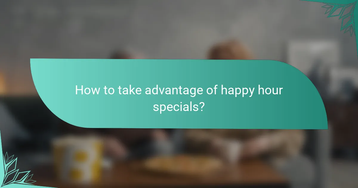 How to take advantage of happy hour specials?