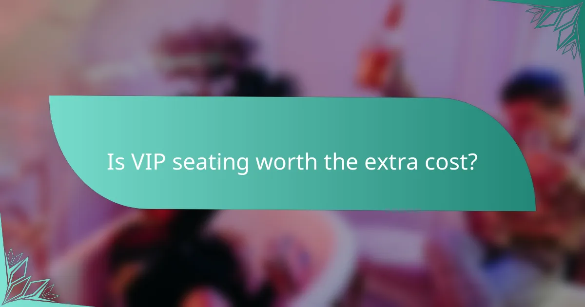 Is VIP seating worth the extra cost?