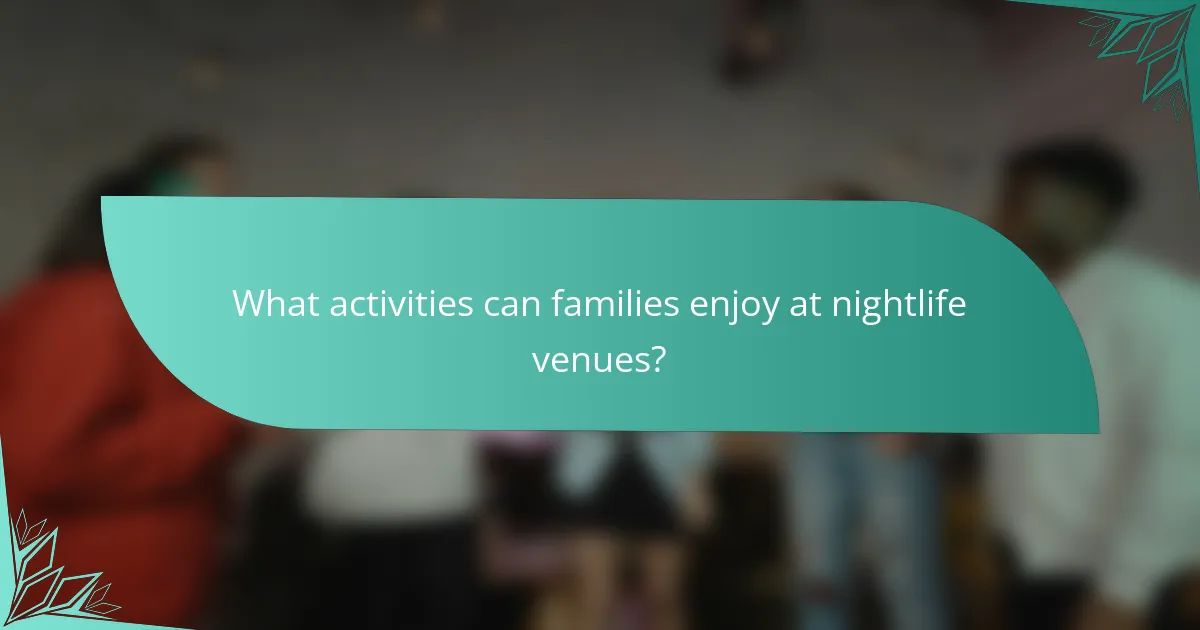 What activities can families enjoy at nightlife venues?