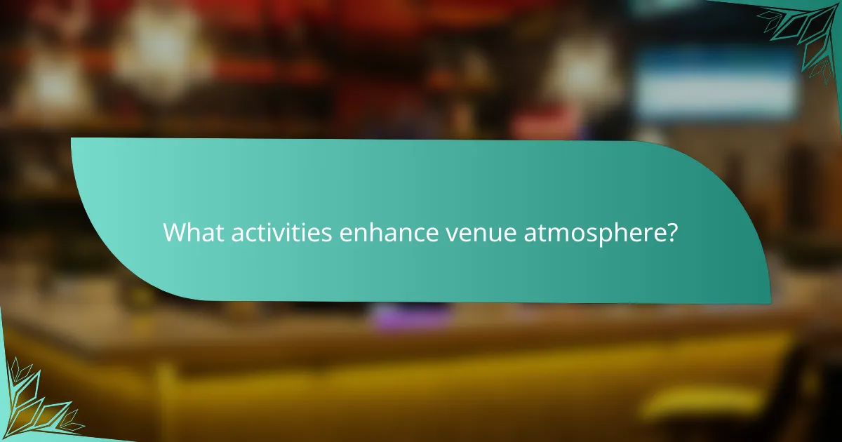 What activities enhance venue atmosphere?