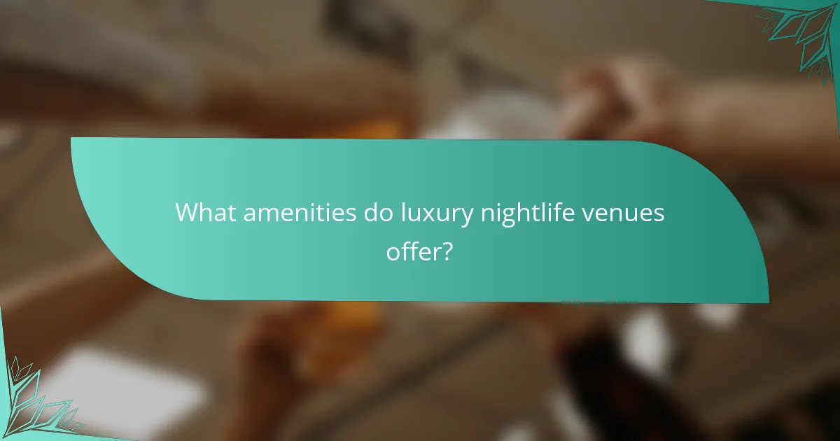 What amenities do luxury nightlife venues offer?
