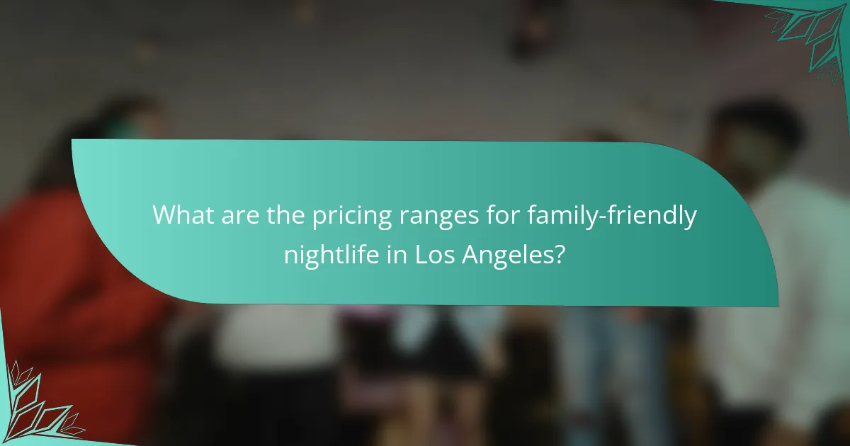 What are the pricing ranges for family-friendly nightlife in Los Angeles?