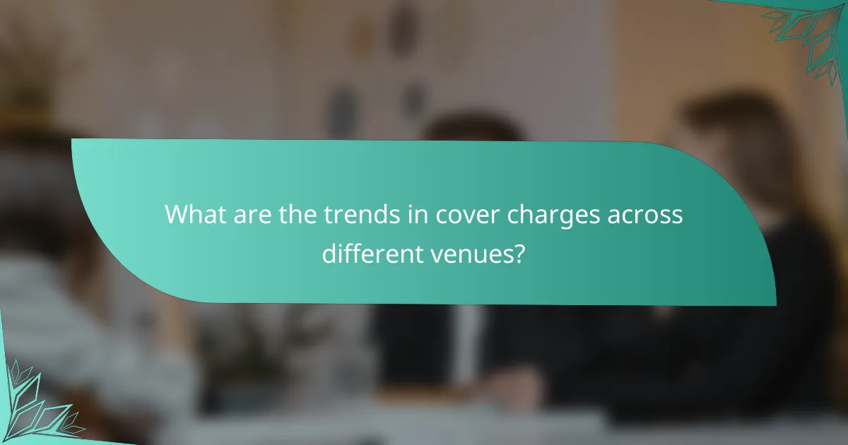 What are the trends in cover charges across different venues?