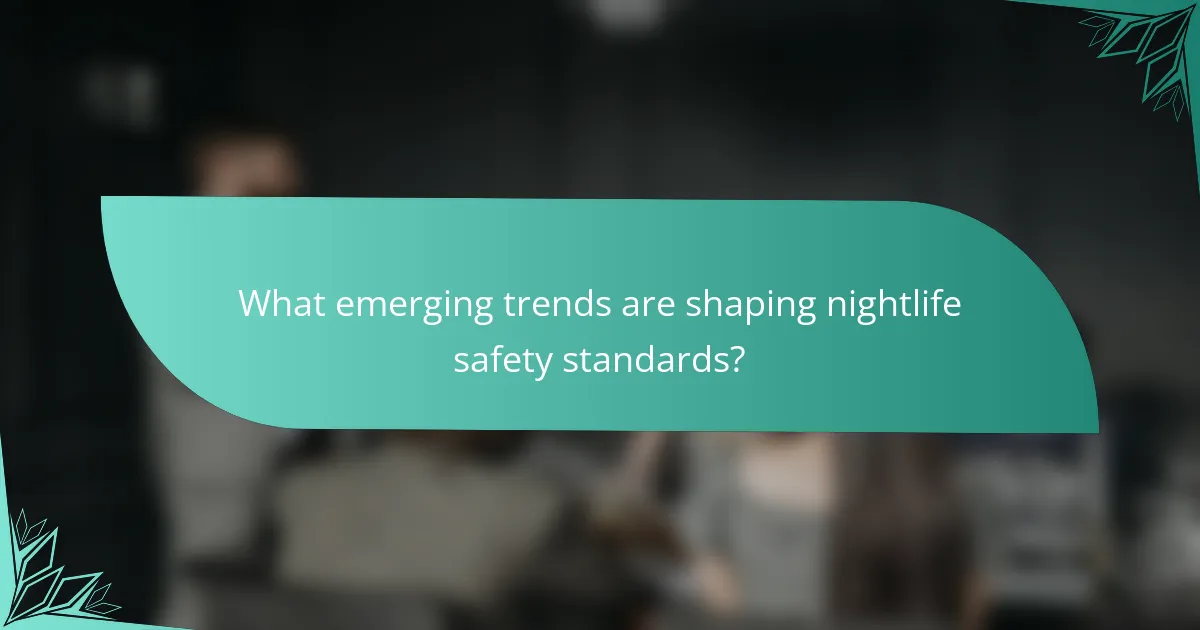What emerging trends are shaping nightlife safety standards?