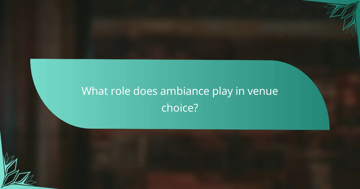 What role does ambiance play in venue choice?